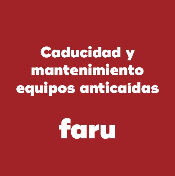 Caducidad y mantenimiento de los equipos anticaídas Faru